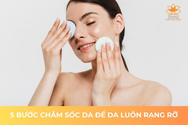 5 Bước Chăm Sóc Da Chuẩn Khoa Học Giúp Làn Da Luôn Rạng Rỡ